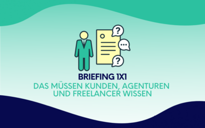 Briefing 1×1: Das müssen Kund*innen, Agenturen und Freelancer*innen wissen