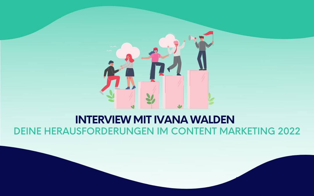 Interview mit Ivana Walden: Deine Herausforderungen im Content Marketing 2022