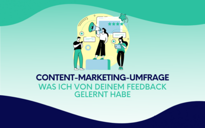 Content-Marketing-Umfrage: Was ich von deinem Feedback gelernt habe