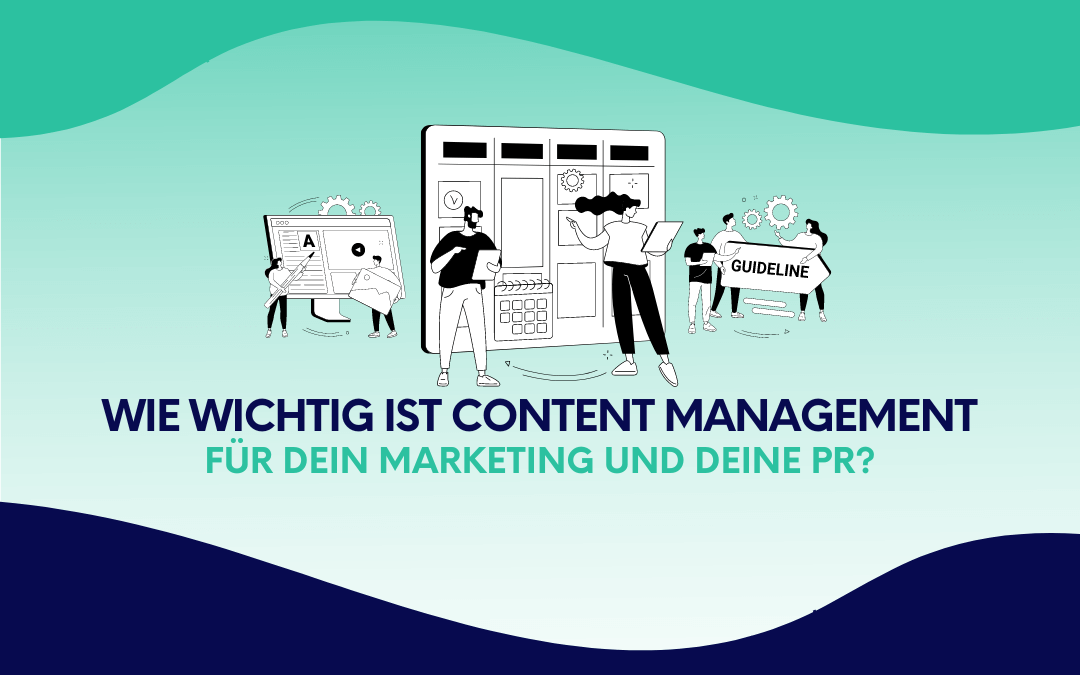 Wie wichtig ist Content Management für dein Marketing und deine PR?
