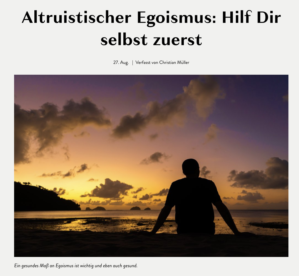 Ein Artikel mit dem Titel „Altruistischer Egoismus: Hilf Dir selbst zuerst“ zeigt das Bild eines Menschen, der am Strand sitzt und auf einen dramatischen Sonnenuntergang über dem Meer schaut. Die Silhouette der Person hebt sich gegen den farbenfrohen Himmel ab. Unter dem Bild steht der Text „Ein gesundes Maß an Egoismus ist wichtig und eben auch gesund.“ Der Artikel wurde am 27. August von Christian Müller verfasst.