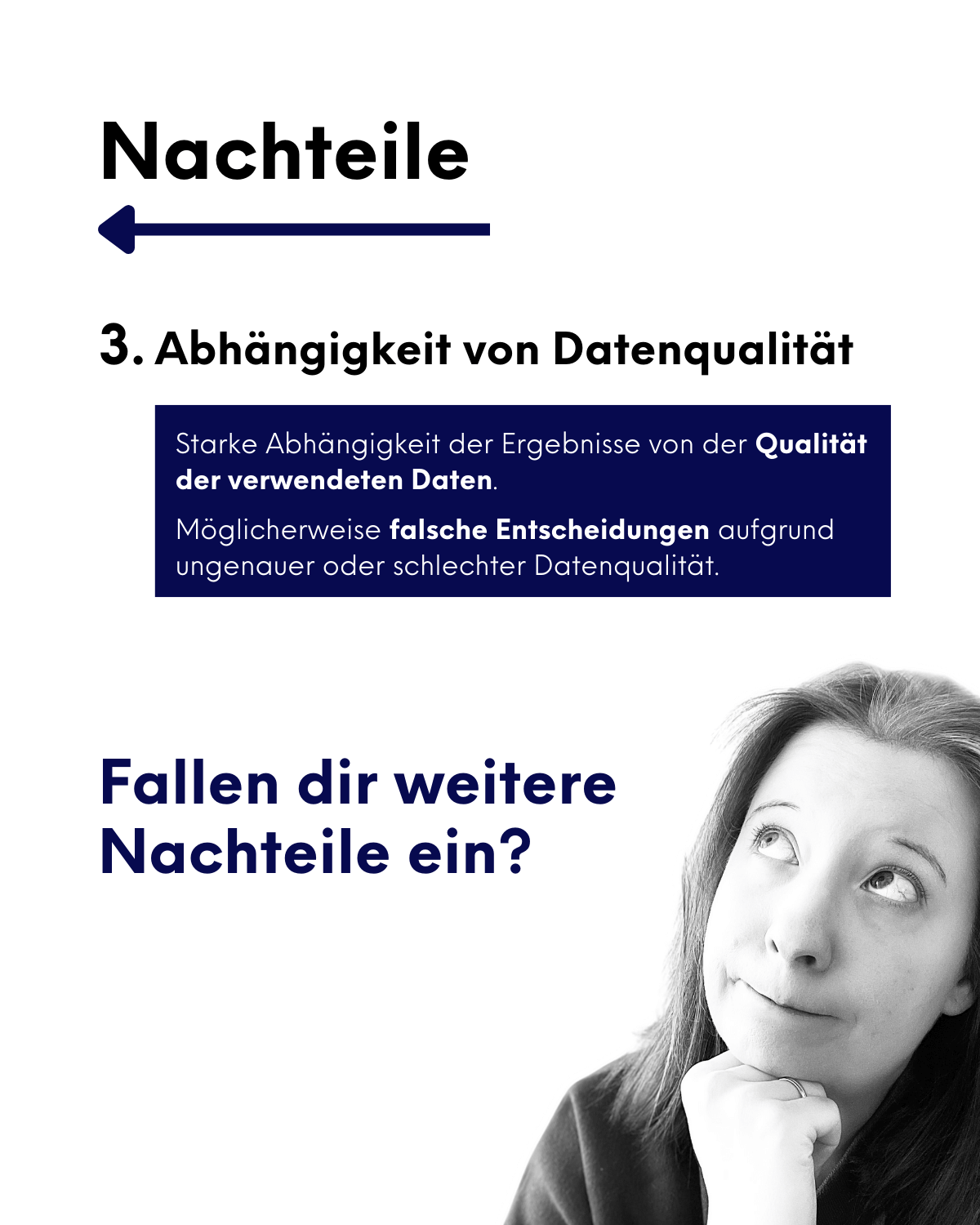  Ein Bild mit dem Titel "Nachteile". Textinhalt: "3. Abhängigkeit von Datenqualität: Starke Abhängigkeit der Ergebnisse von der Qualität der verwendeten Daten. Möglicherweise falsche Entscheidungen aufgrund ungenauer oder schlechter Datenqualität. Fragen: Fallen dir weitere Nachteile ein?"