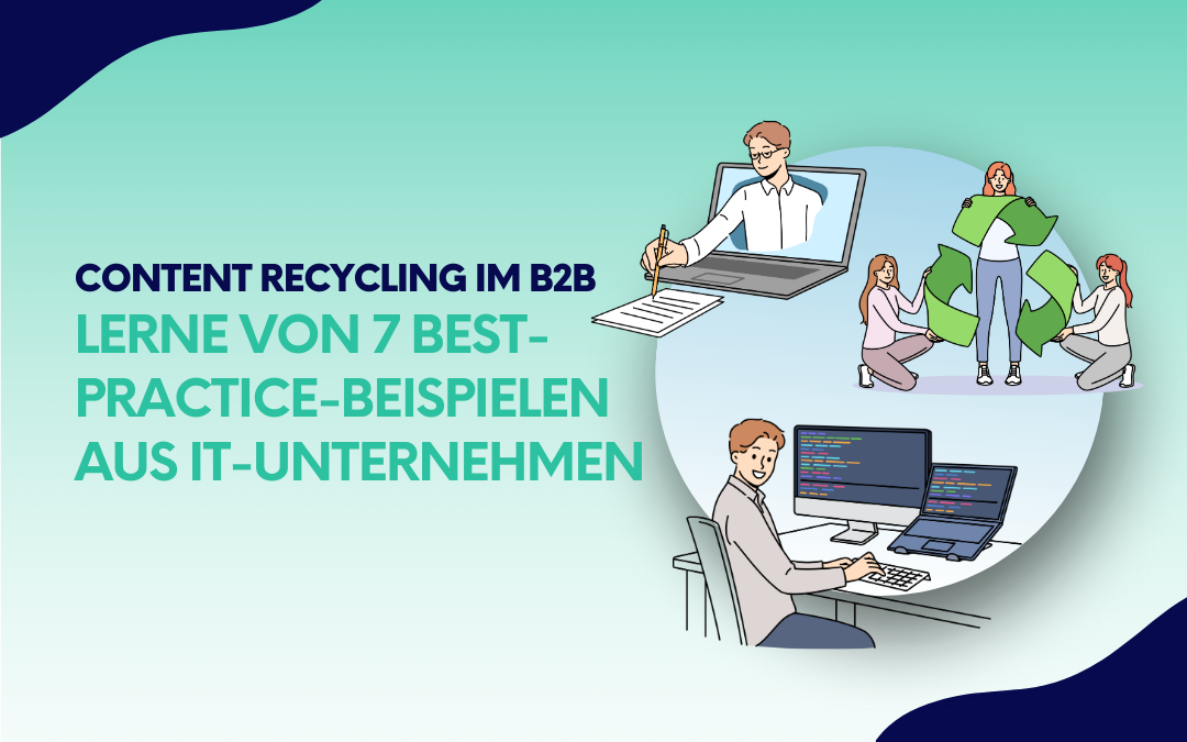 Content Recycling im B2B: Lerne von 7 Best-Practice-Beispielen aus IT-Unternehmen