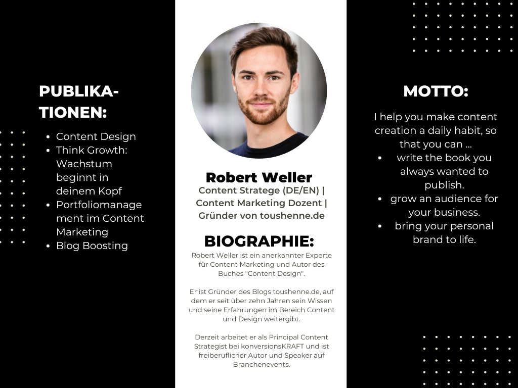 Eine dreispaltige Grafik. Links eine Liste mit Publikationen von Robert Weller, darunter „Content Design“, „Think Growth: Wachstum beginnt in deinem Kopf“, „Portfoliomanagement im Content Marketing“ und „Blog Boosting“. In der Mitte ein Porträtfoto von Robert Weller, darunter seine Berufsbezeichnung als Content Stratege und Gründer von toushenne.de, gefolgt von einer kurzen Biographie. Rechts steht sein Motto: „I help you make content creation a daily habit, so that you can write the book you always wanted to publish, grow an audience for your business, bring your personal brand to life.