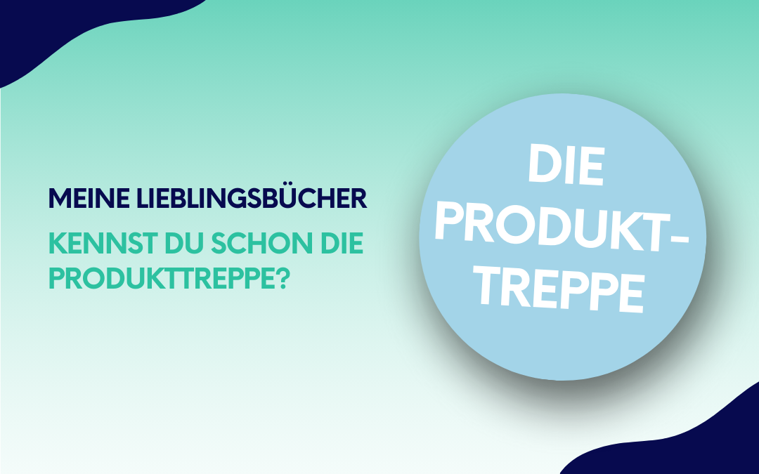 Meine Lieblingsbücher 2024: Kennst du schon „die Produkttreppe”?