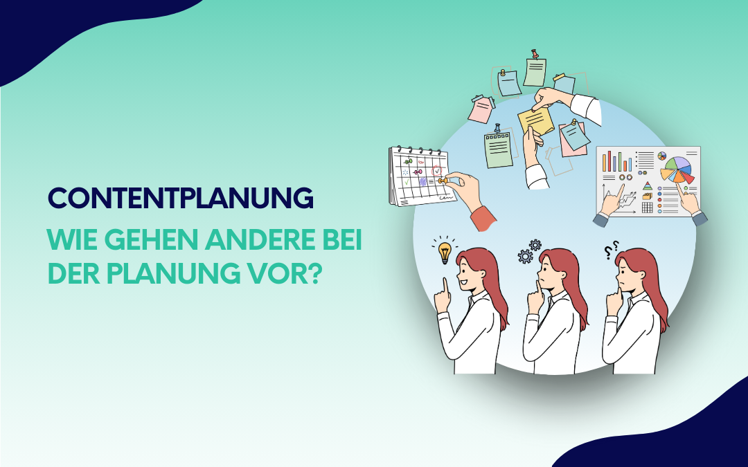 Grafik mit dem Titel "Contentplanung - Wie gehen andere bei der Planung vor?" auf grün-blauem Hintergrund. Zeigt illustrierte Frauen beim Nachdenken und Hände, die mit Werkzeugen wie Notizen, Diagrammen und Kalendern arbeiten. Darstellung von Ideenfindung und Planungsschritten.