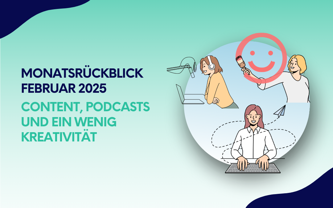 Grafik mit dem Titel „Monatsrückblick Februar 2025 – Content, Podcasts und ein wenig Kreativität“. Drei illustrierte Figuren symbolisieren verschiedene Tätigkeiten: Eine Person mit Kopfhörern spricht in ein Mikrofon (Podcast), eine andere malt mit einem Pinsel ein Smiley (Kreativität), und eine dritte Person tippt auf einer Tastatur mit einem Papierflieger als Symbol für digitale Kommunikation. Der Hintergrund ist in Blau- und Grüntönen gehalten.