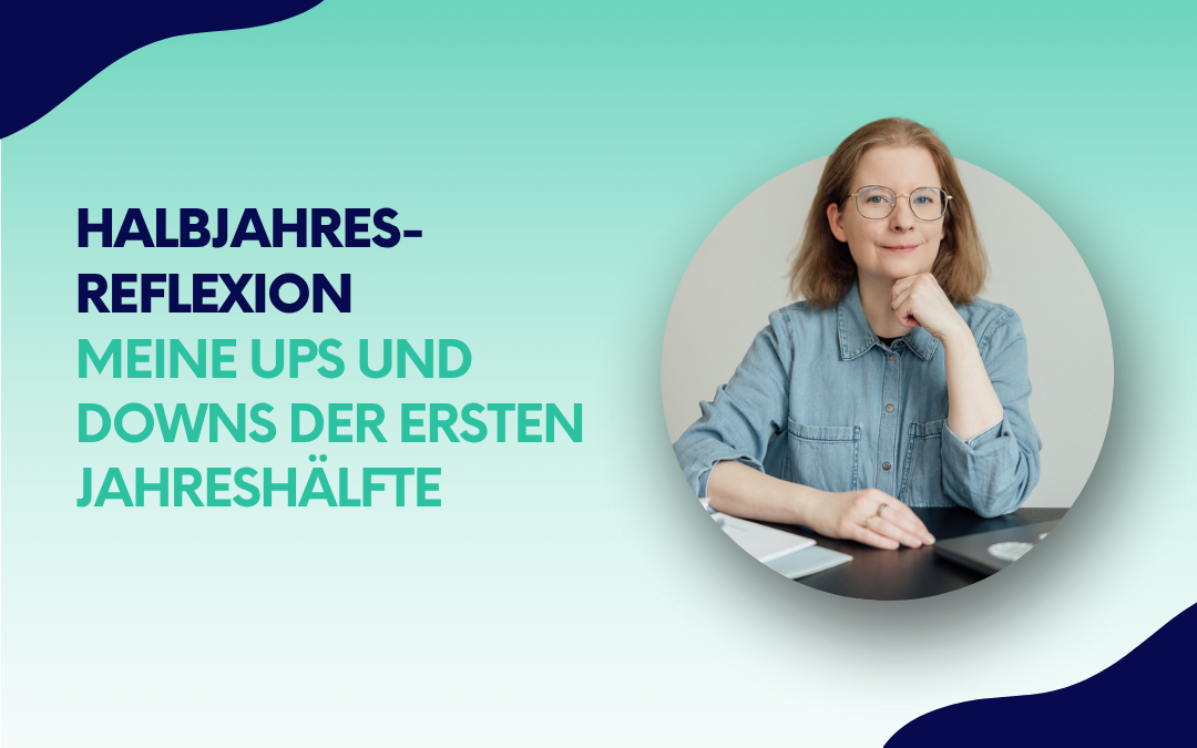 Halbjahresreflexion: Meine Ups und Downs der ersten Jahreshälfte