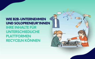 Wie B2B-Unternehmen und Solopreneur*innen ihre Inhalte für unterschiedliche Plattformen recyceln können