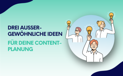 Drei außergewöhnliche Ideen für deine Contentplanung