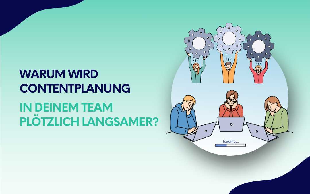 Warum wird Contentplanung in deinem Team  plötzlich langsamer?