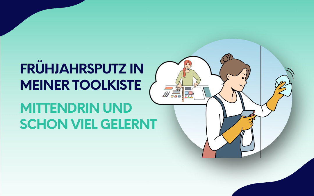 Illustration einer Frau mit Putzutensilien vor einer Glasfläche neben dem Text „Frühjahrsputz in meiner Toolkiste – mittendrin und schon viel gelernt“.