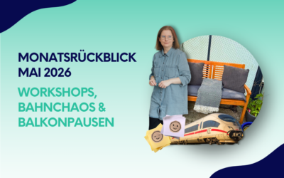 Monatsrückblick Mai 2026: Workshops, Bahnchaos und Balkonpausen