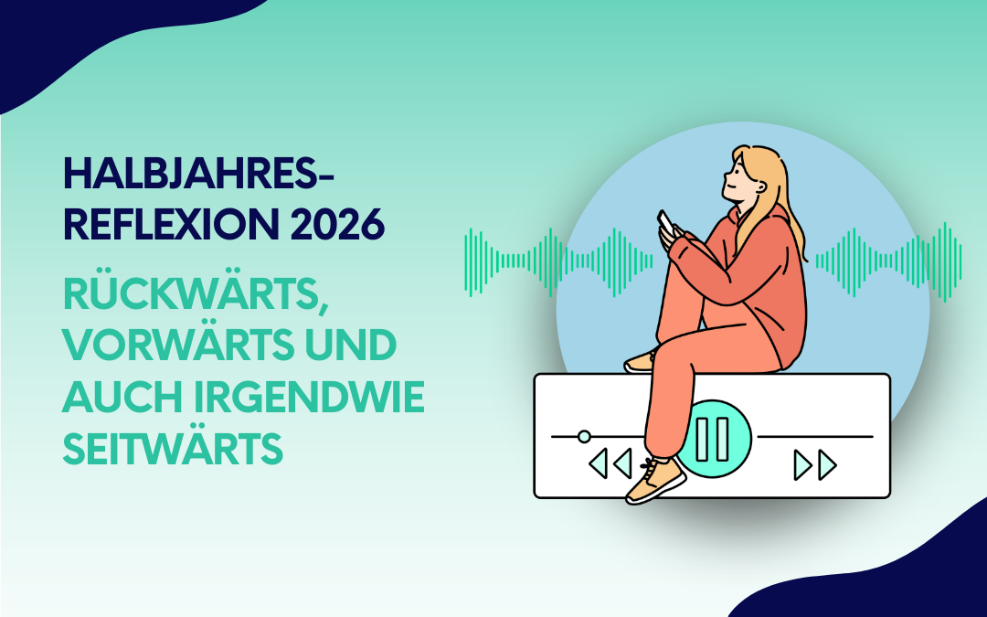 Halbjahres-Reflexion 2026 mit dem Untertitel: Rückwärts, vorwärts und auch irgendwie seitwärts.