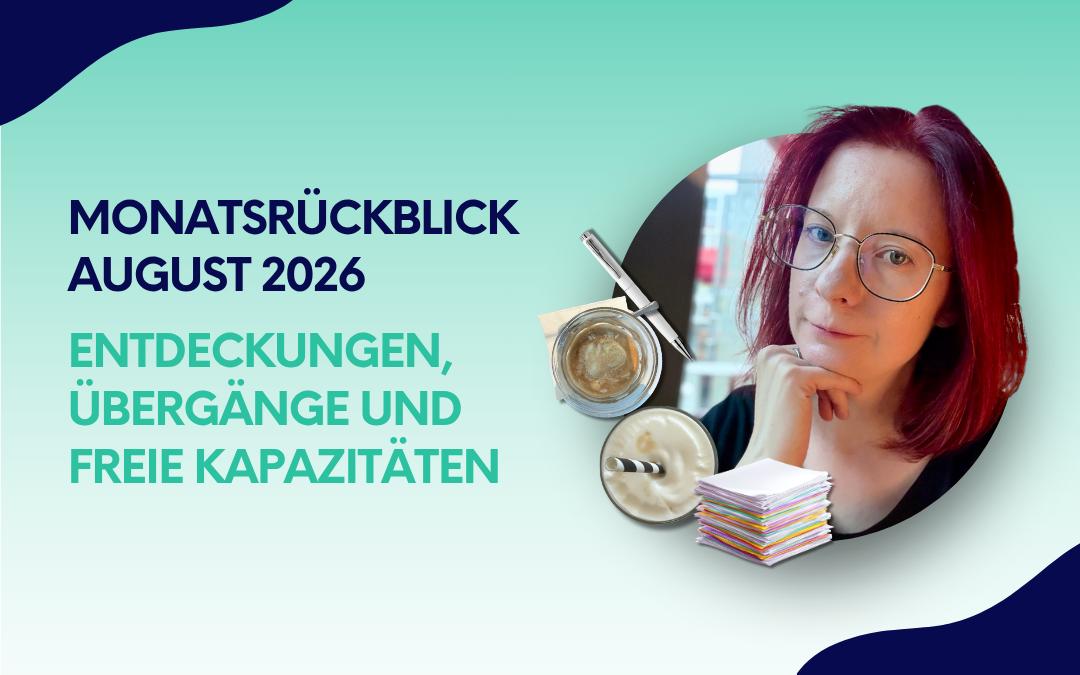 Monatsrückblick August 2026 mit den Themen Entdeckungen, Übergänge und freie Kapazitäten.
