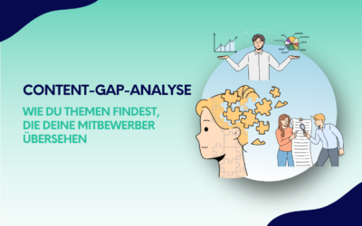 Content-Gap-Analyse: Wie du Themen findest, die deine Mitbewerber übersehen